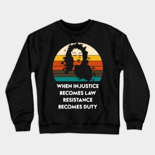 When Injustice Becomes Law Resistance Becomes Duty Crewneck Sweatshirt